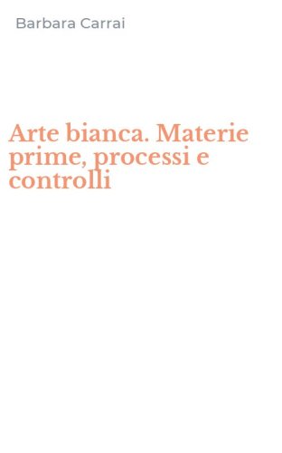 Arte bianca. Materie prime, processi e controlli
