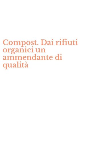 Compost. Dai rifiuti organici un ammendante di qualit&agrave;