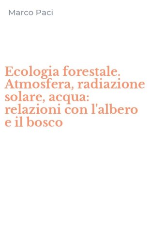 Ecologia forestale. Atmosfera, radiazione solare, acqua: relazioni con l'albero e il bosco