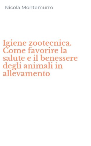 Igiene zootecnica. Come favorire la salute e il benessere degli animali in allevamento