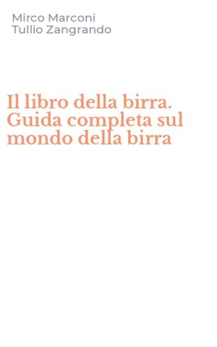 Il libro della birra. Guida completa sul mondo della birra