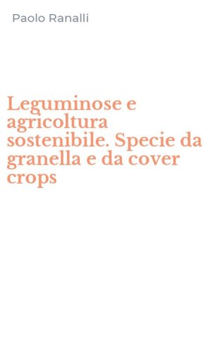 Leguminose e agricoltura sostenibile. Specie da granella e da cover crops