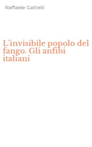 L'invisibile popolo del fango. Gli anfibi italiani