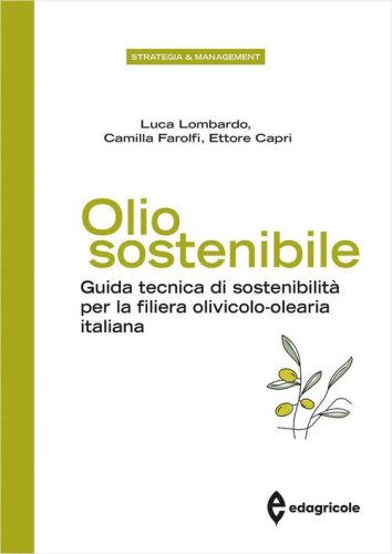 Olio sostenibile. Guida tecnica di sostenibilit&agrave; per la filiera olivicolo-olearia italiana