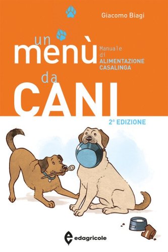 Un men&ugrave; da cani. Manuale di alimentazione casalinga