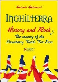 Inghilterra. History & rock. The country of the &laquo;strawberry fields for ever&raquo;. Ediz. italiana