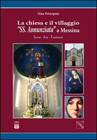 La chiesa e il villaggio &laquo;SS. Annunziata&raquo; a Messina. Storia arte tradizioni
