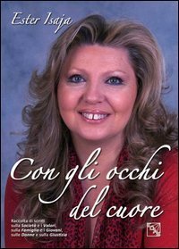 Con gli occhi del cuore. Raccolta di scritti sulla societ&agrave; e i valori, sulla famiglia e i giovani, sulle donne e sulla giustizia