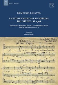 L'attivit&agrave; musicale in Messina dal XIX sec. al 1908. (Istruzione, concerti, societ&agrave;, accademie, circoli, altri maestri messinesi...)
