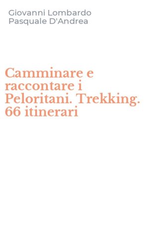 Camminare e raccontare i Peloritani. Trekking. 66 itinerari