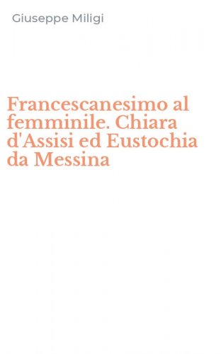 Francescanesimo al femminile. Chiara d'Assisi ed Eustochia da Messina