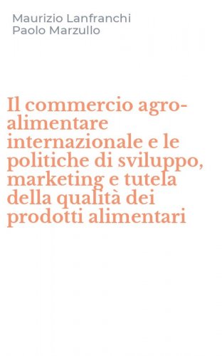 Il commercio agro-alimentare internazionale e le politiche di sviluppo, marketing e tutela della qualit&agrave; dei prodotti alimentari