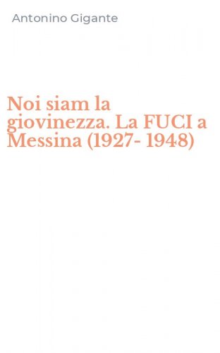 Noi siam la giovinezza. La FUCI a Messina (1927-1948)