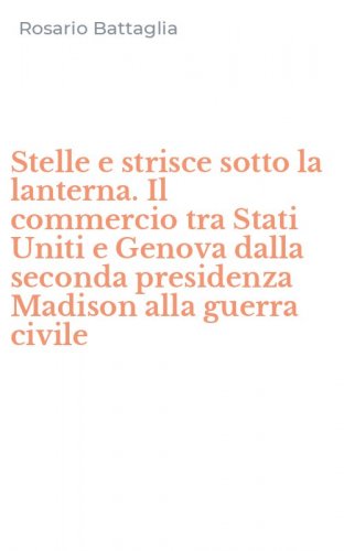 Stelle e strisce sotto la lanterna. Il commercio tra Stati Uniti e Genova dalla seconda presidenza Madison alla guerra civile
