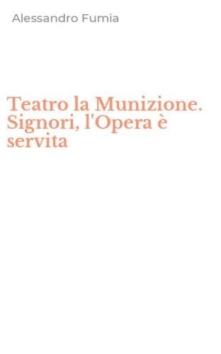 Teatro la Munizione. Signori, l'Opera &egrave; servita