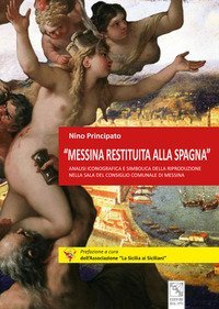 &laquo;Messina restituita alla Spagna&raquo;. Analisi iconografica e simbolica della riproduzione nella Sala del Consiglio comunale di Messina
