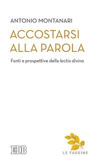 Accostarsi alla Parola. Fonti e prospettive della &laquo;lectio divina&raquo;