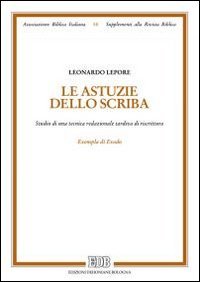 Le astuzie dello scriba. Studio di una tecnica redazionale tardiva di riscrittura. Exempla di Exodo - STUDIO DI UNA TECNICA REDAZIONALE TARDIVA DI RISCRITTURA. NEGEXEMPLA DI EXODO/NEG