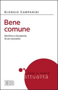 Bene comune. Declino e riscoperta di un concetto - DECLINO E RISCOPERTA DI UN CONCETTO