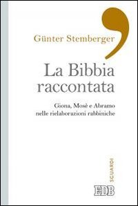 La Bibbia raccontata. Giona, Mos&egrave; e Abramo nelle rielaborazioni rabbiniche - GIONA, MOSE' E ABRAMO NELLE RIELABORAZIONI RABBINICHE