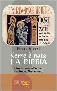 Come &egrave; nata la Bibbia. Introduzione all'Antico e al Nuovo Testamento