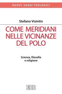 Come meridiani nelle vicinanze del Polo. Scienza, filosofia e religione