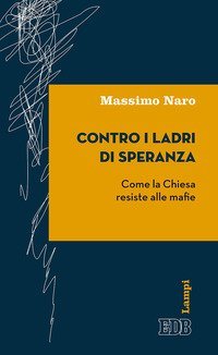 Contro i ladri di speranza. Come la Chiesa resiste alle mafie