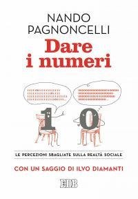 Dare i numeri. Le percezioni sbagliate sulla realt&agrave; sociale - LE PERCEZIONI SBAGLIATE SULLA REALTA' SOCIALE