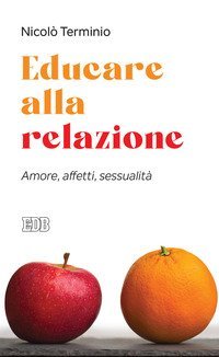 Educare alla relazione. Amore, affetti, sessualit&agrave;