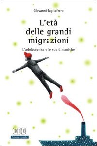 L'et&agrave; delle grandi migrazioni. L'adolescenza e le sue dinamiche - L'ADOLESCENZA E LE SUE DINAMICHE. PREFAZIONE DI MARCO VOLANTE