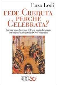 Fede creduta perch&eacute; celebrata? Convergenza e divergenza delle due leggi nella liturgia: lex credenti e lex orandi nel Credo Ecumenico