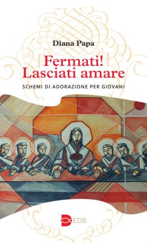 Fermati! Lasciati amare. Schemi di adorazione per giovani