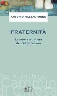 Fraternit&agrave;. La nuova frontiera del cristianesimo