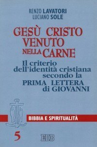 Ges&ugrave; Cristo venuto nella carne. Il criterio dell'identit&agrave; cristiana secondo la prima Lettera di Giovanni
