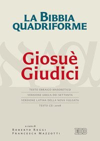 La Bibbia quadriforme Giosu&egrave;. Giudici. Testo ebraico masoretico, versione greca dei Settanta, versione latina della Nova Vulgata, testo CEI 2008