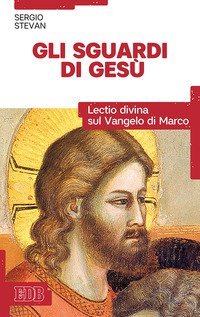 Gli sguardi di Ges&ugrave;. Lectio divina sul Vangelo di Marco