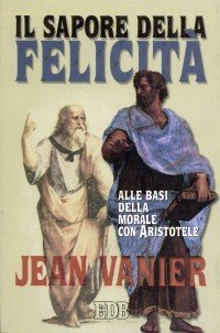 Il sapore della felicit&agrave;. Alle basi della morale con Aristotele