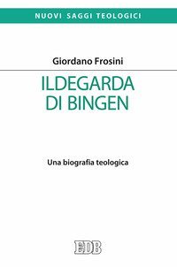 Ildegarda di Bingen. Una biografia teologica