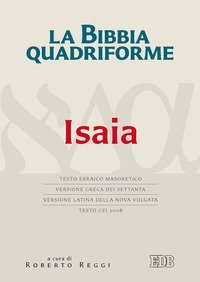 La Bibbia quadriforme. Isaia. Testo ebraico masoretico, versione greca dei Settanta, versione latina della Nova Vulgata, testo CEI 2008 - DELLA NOVA VULGATA, TESTO CEI 2008