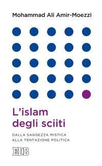 L'islam degli sciiti. Dalla saggezza mistica alla tentazione politica - DALLA SAGGEZZA MISTICA ALLA TENTAZIONE POLITICA