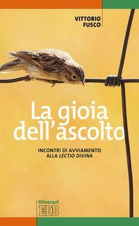 La gioia dell'ascolto. Incontri di avviamento alla &laquo;lectio divina&raquo;