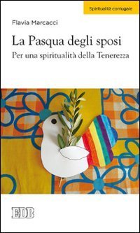 La Pasqua degli sposi. Per una spiritualit&agrave; della tenerezza