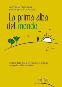 La prima alba del mondo. Lectio bibliche per coppie e gruppi di spiritualit&agrave; familiare