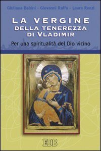 La Vergine della tenerezza di Vladimir. Per una spiritualit&agrave; del Dio vicino