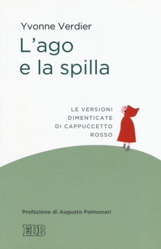 L'ago e la spilla. Le versioni dimenticate di Cappuccetto Rosso - LE VERSIONI DIMENTICATE DI CAPPUCCETTO ROSSO. PREFAZIONE DI AUGUSTO PALMONARI