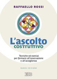 L'ascolto costruttivo. Tecniche ed esercizi per formarsi all'osservazione e all'accoglienza