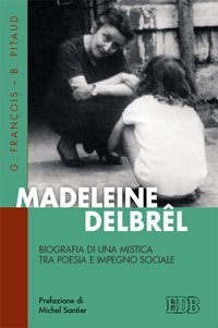 Madeleine Delbr&ecirc;l. Biografia di una mistica tra poesia e impegno sociale - BIOGRAFIA DI UNA MISTICA TRA POESIA E IMPEGNO SOCIALE. PREFAZIONE DI MICHEL SANTIER. PREMESSA ALL'EDIZIONE ITALIANA DI LUCIANO LUPPI
