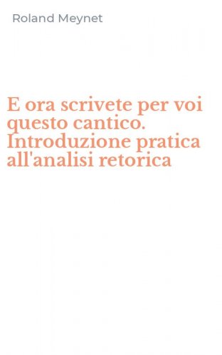 E ora scrivete per voi questo cantico. Introduzione pratica all'analisi retorica