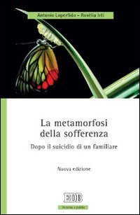La metamorfosi della sofferenza. Dopo il suicidio di un familiare - DOPO IL SUICIDIO DI UN FAMILIARE. NUOVA EDIZIONE