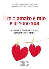 Il mio amato &egrave; il mio e io sono sua. Un percorso di coppia alla luce del Cantico dei cantici - CANTICI